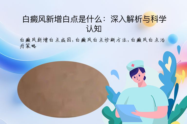 白癜风新增白点是什么:深入解析与科学认知”