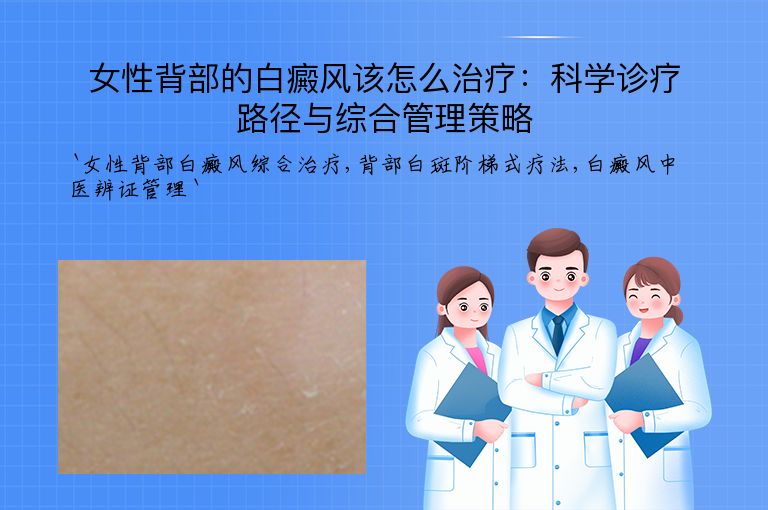 女性背部的白癜风该怎么治疗:科学诊疗路径与综合管理策略