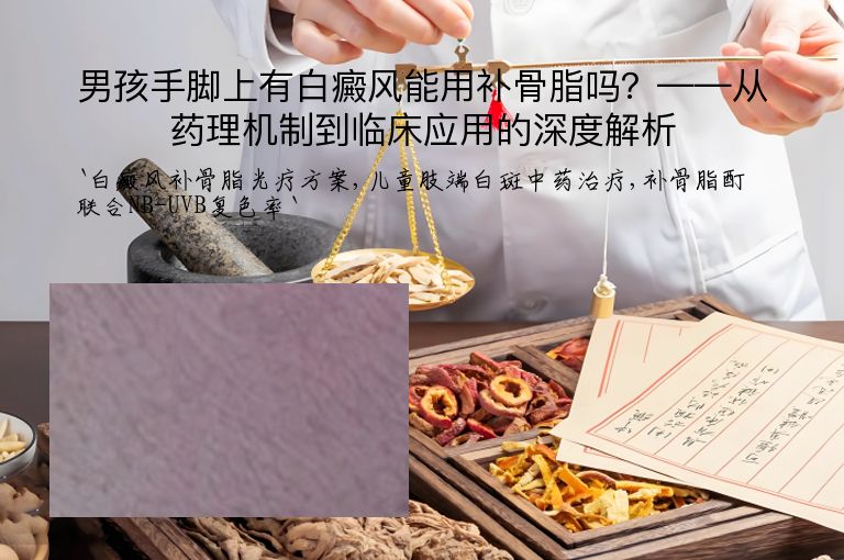 男孩手脚上有白癜风能用补骨脂吗?——从药理机制到临床应用的深度解析