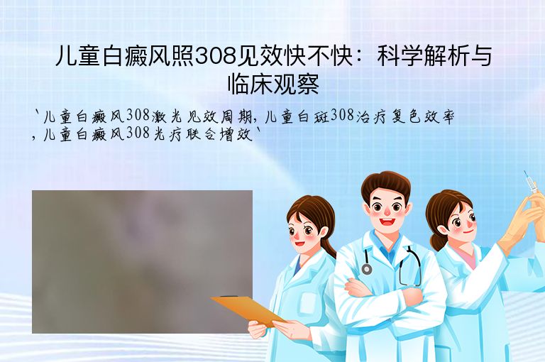 儿童白癜风照308见效快不快:科学解析与临床观察