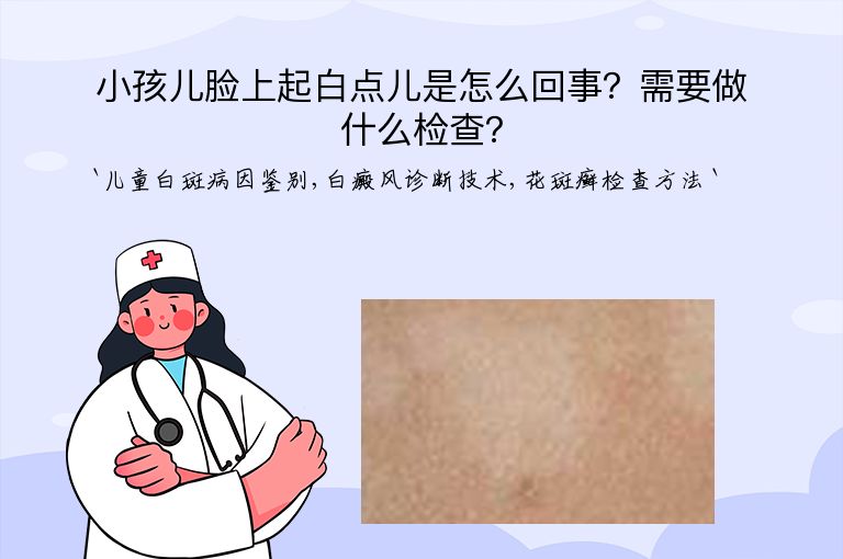 小孩儿脸上起白点儿是怎么回事？需要做什么检查？”