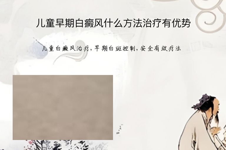 儿童早期白癜风什么方法治疗有优势”