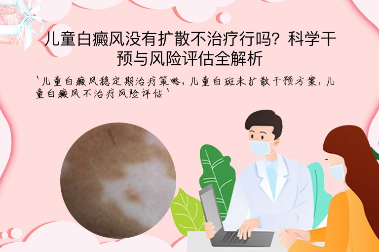 儿童白癜风没有扩散不治疗行吗？科学干预与风险评估全解析