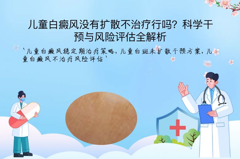 儿童白癜风没有扩散不治疗行吗？科学干预与风险评估全解析