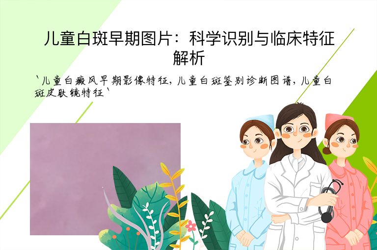 儿童白斑早期图片:科学识别与临床特征解析