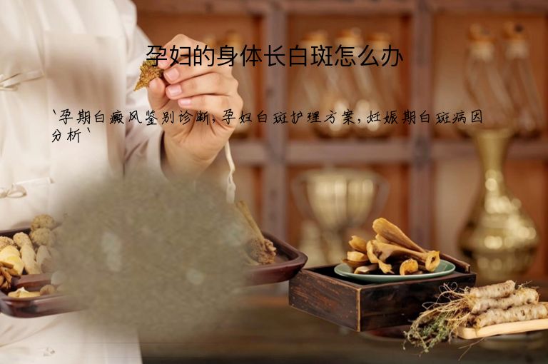 孕妇的身体长白斑怎么办”