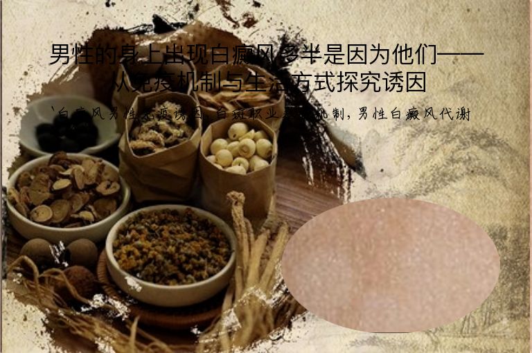 男性的身上出现白癜风多半是因为他们——从免疫机制与生活方式探究诱因