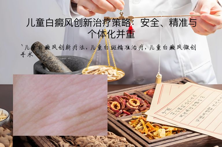 儿童白癜风创新治疗策略:安全、精准与个体化并重