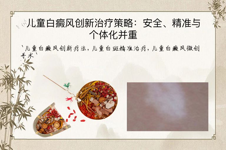 儿童白癜风创新治疗策略：安全、精准与个体化并重