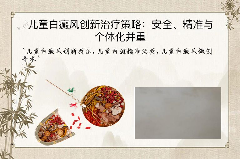 儿童白癜风创新治疗策略:安全、精准与个体化并重
