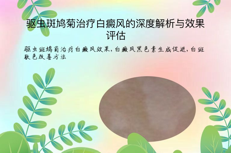 驱虫斑鸠菊治疗白癜风的深度解析与效果评估”