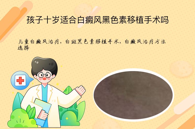 孩子十岁适合白癜风黑色素移植手术吗”