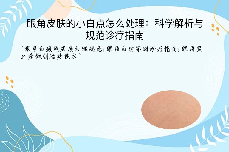 眼角皮肤的小白点怎么处理:科学解析与规范诊疗指南