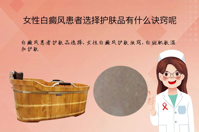 女性白癜风患者选择护肤品有什么诀窍呢”