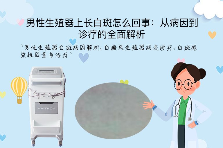 男性生殖器上长白斑怎么回事：从病因到诊疗的全面解析