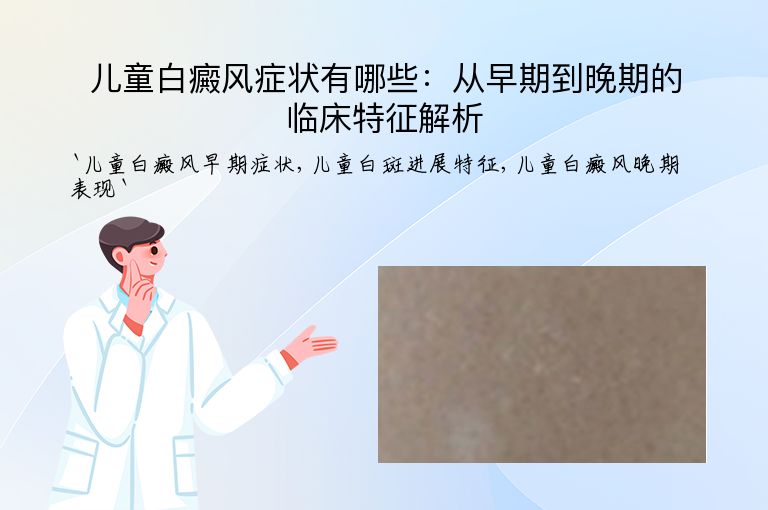 儿童白癜风症状有哪些：从早期到晚期的临床特征解析