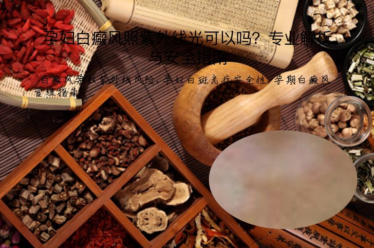 孕妇白癜风照紫外线光可以吗?专业解析与安全指南”