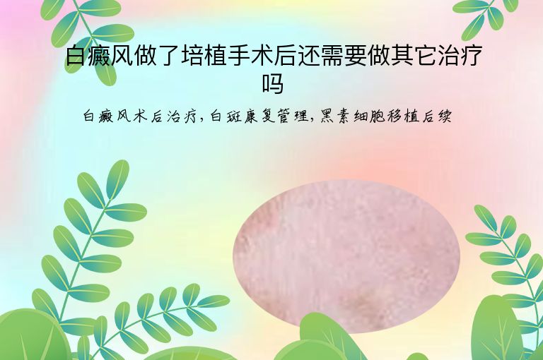 白癜风做了培植手术后还需要做其它治疗吗”
