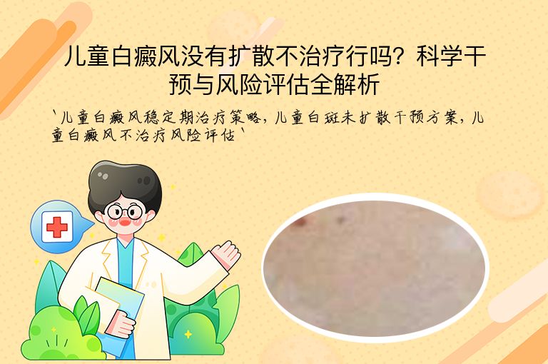 儿童白癜风没有扩散不治疗行吗?科学干预与风险评估全解析