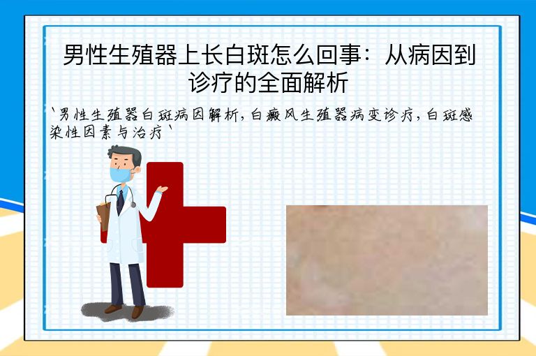 男性生殖器上长白斑怎么回事:从病因到诊疗的全面解析