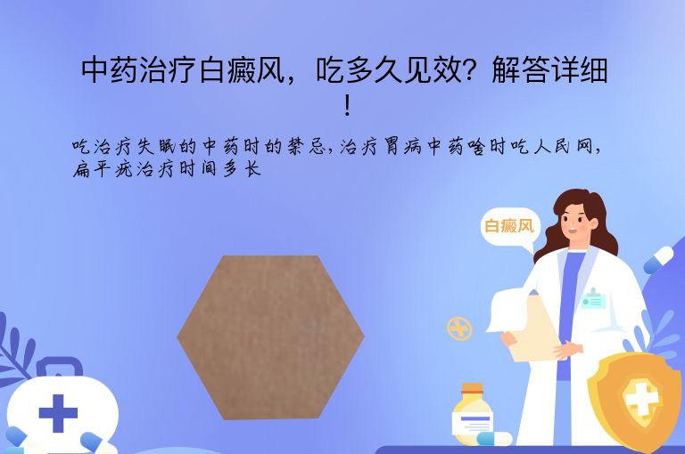 中药治疗白癜风，吃多久见效？解答详细！”