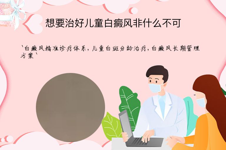 想要治好儿童白癜风非什么不可”