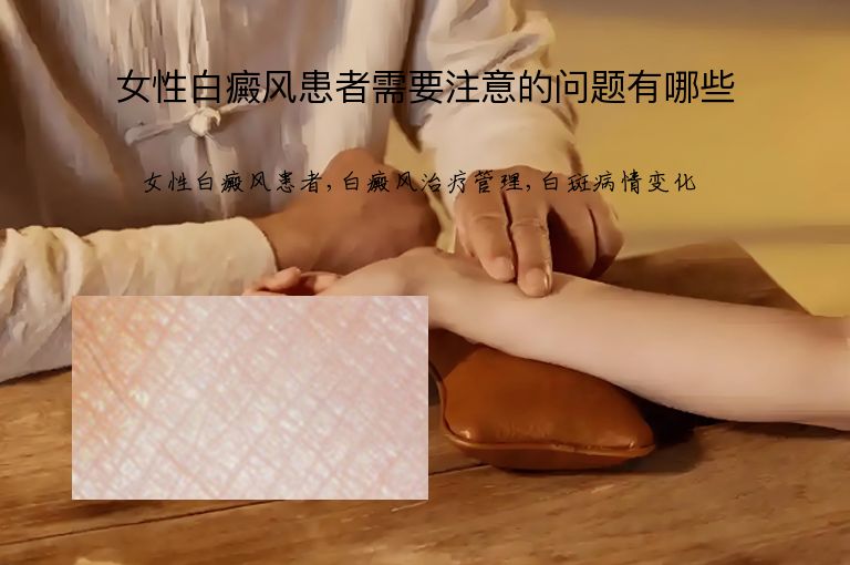 女性白癜风患者需要注意的问题有哪些”