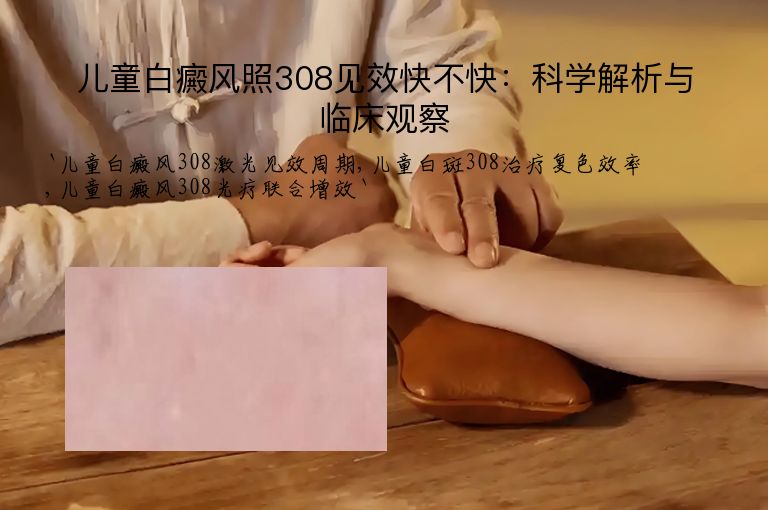儿童白癜风照308见效快不快：科学解析与临床观察