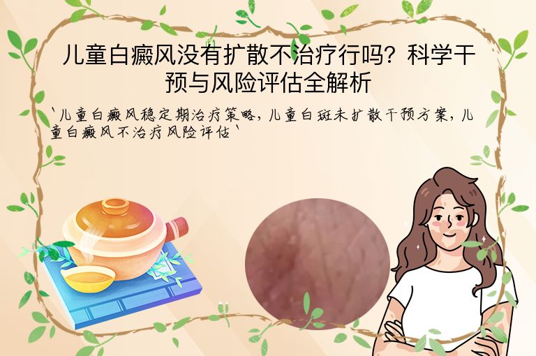 儿童白癜风没有扩散不治疗行吗?科学干预与风险评估全解析