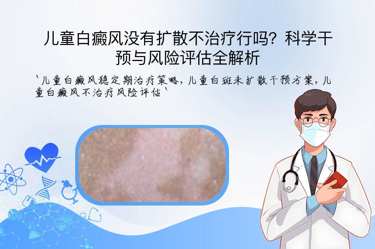 儿童白癜风没有扩散不治疗行吗？科学干预与风险评估全解析