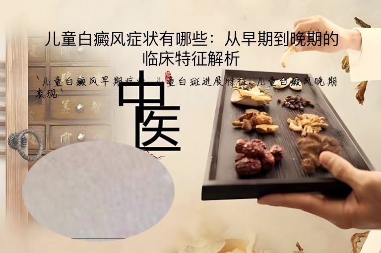 儿童白癜风症状有哪些:从早期到晚期的临床特征解析