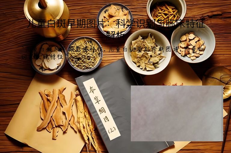 儿童白斑早期图片:科学识别与临床特征解析