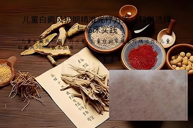 儿童白癜风初期精准光疗方案:科学选择与临床实践