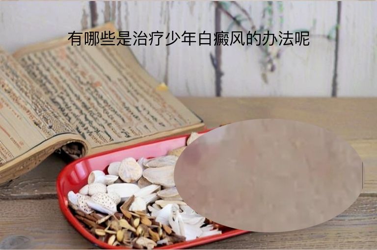 有哪些是治疗少年白癜风的办法呢”