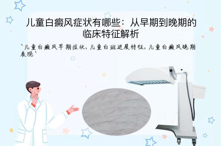 儿童白癜风症状有哪些：从早期到晚期的临床特征解析