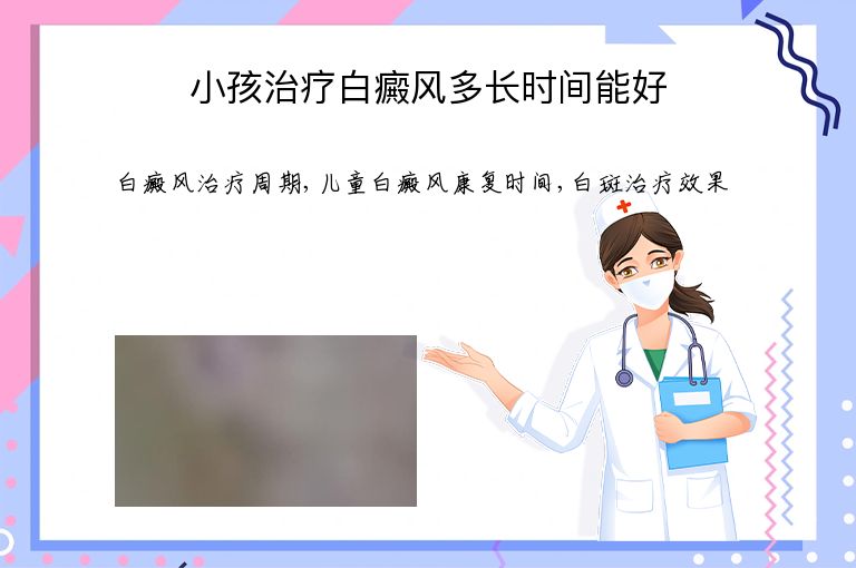 小孩治疗白癜风多长时间能好”
