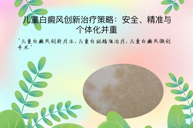 儿童白癜风创新治疗策略：安全、精准与个体化并重