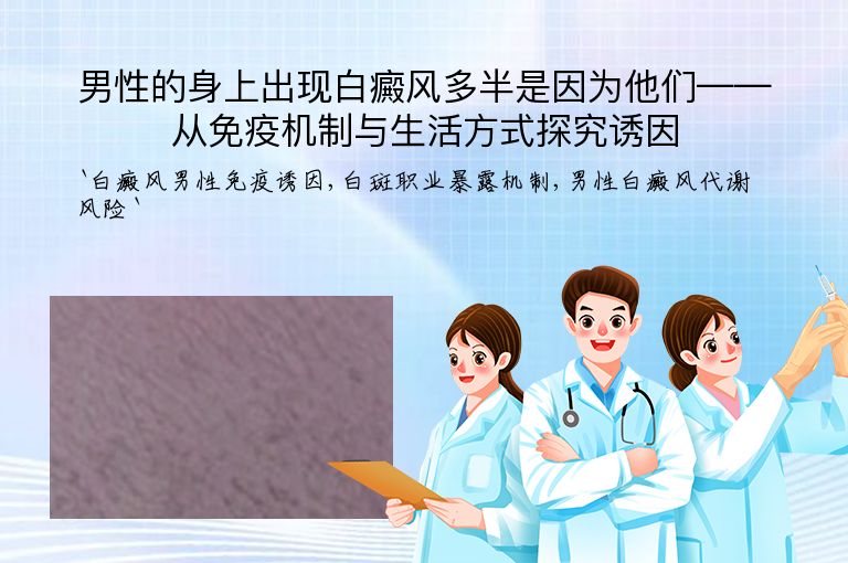 男性的身上出现白癜风多半是因为他们——从免疫机制与生活方式探究诱因