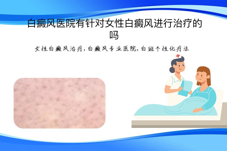 白癜风医院有针对女性白癜风进行治疗的吗”