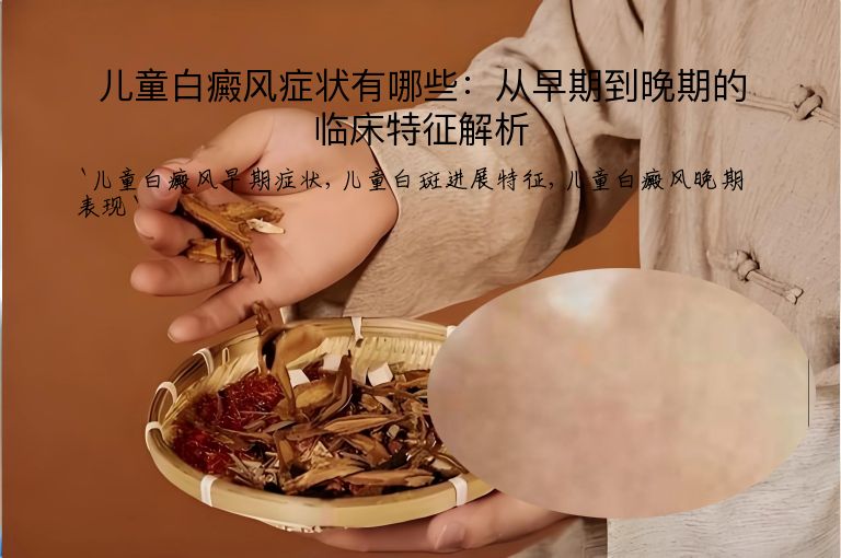 儿童白癜风症状有哪些：从早期到晚期的临床特征解析