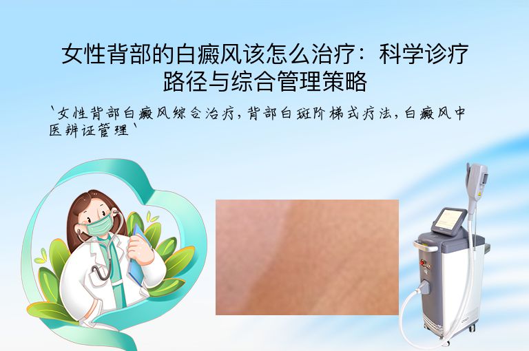 女性背部的白癜风该怎么治疗:科学诊疗路径与综合管理策略