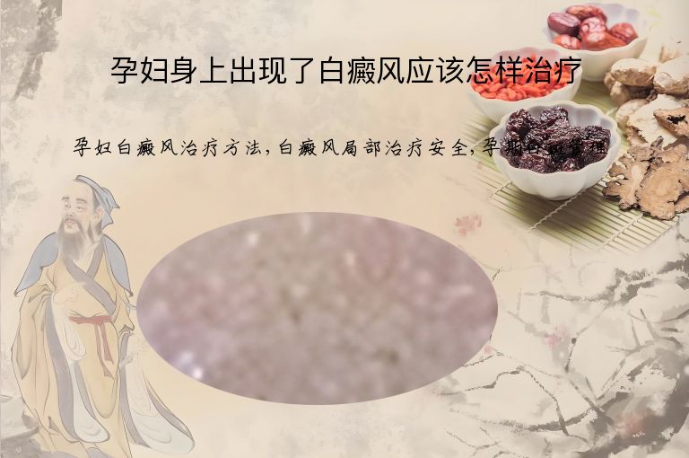 孕妇身上出现了白癜风应该怎样治疗”