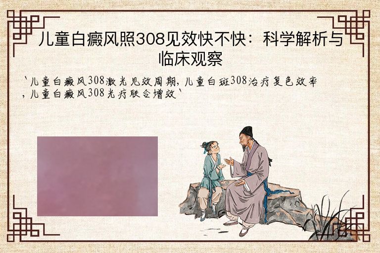 儿童白癜风照308见效快不快:科学解析与临床观察