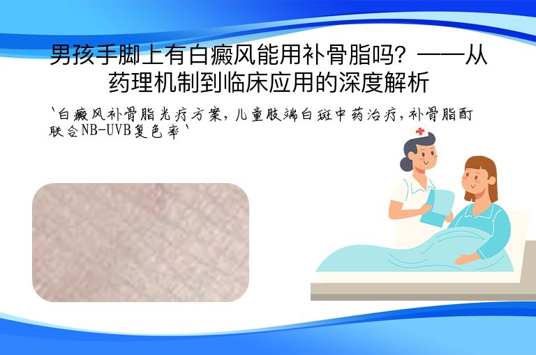 男孩手脚上有白癜风能用补骨脂吗？——从药理机制到临床应用的深度解析