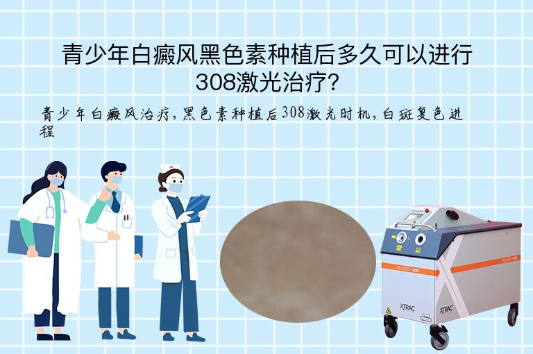 青少年白癜风黑色素种植后多久可以进行308激光治疗?”