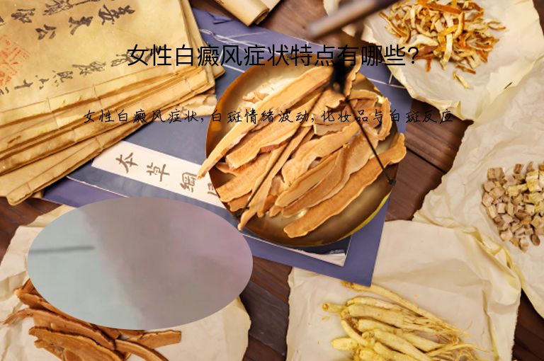 女性白癜风症状特点有哪些?”