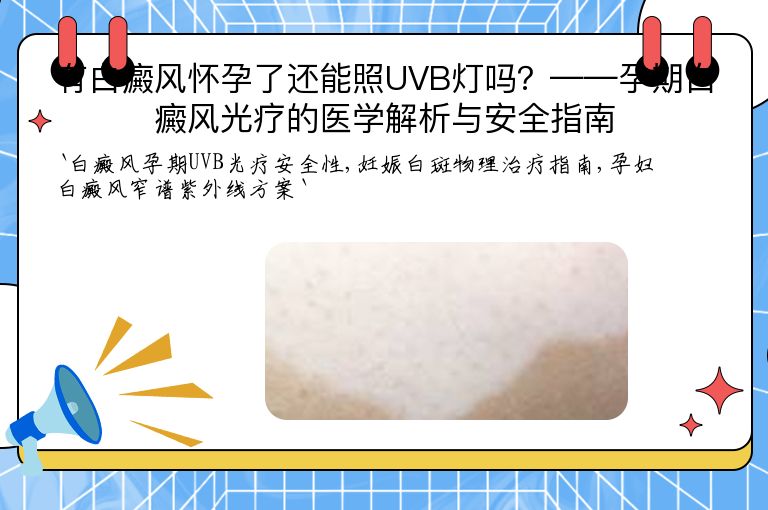 有白癜风怀孕了还能照UVB灯吗？——孕期白癜风光疗的医学解析与安全指南”