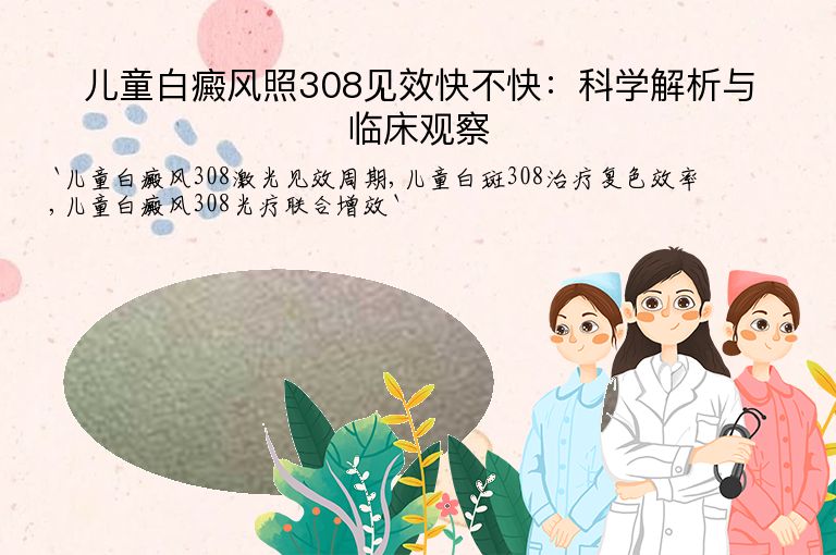 儿童白癜风照308见效快不快：科学解析与临床观察