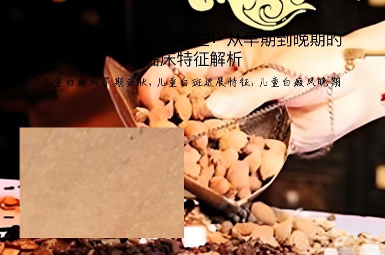 儿童白癜风症状有哪些:从早期到晚期的临床特征解析