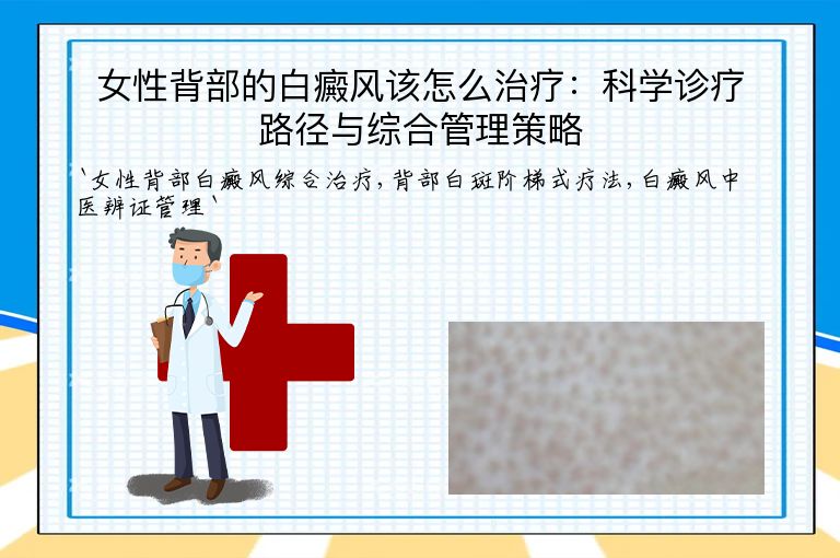 女性背部的白癜风该怎么治疗:科学诊疗路径与综合管理策略